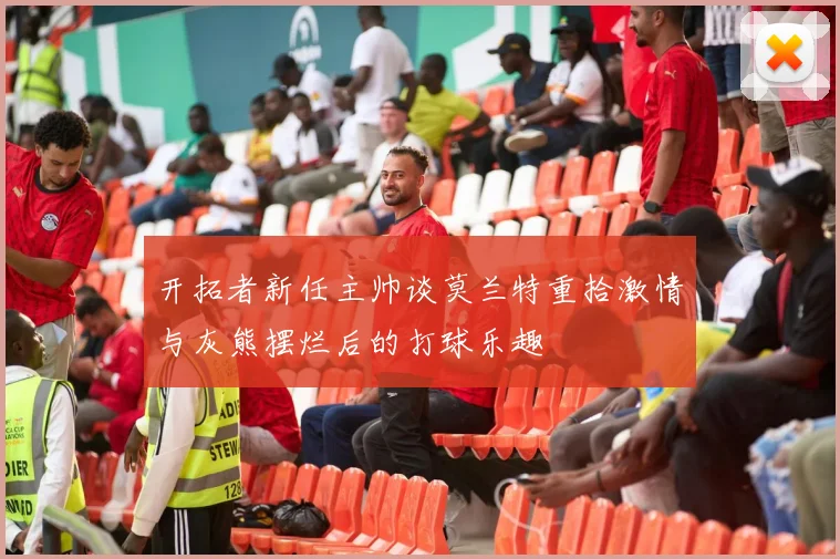 开拓者新任主帅谈莫兰特重拾激情与灰熊摆烂后的打球乐趣